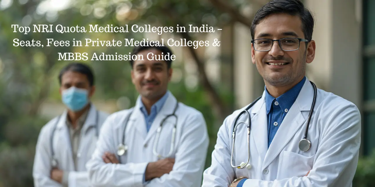 NRI Quota Medical Colleges in India 2026 – NRI Quota Fees in Private Medical Colleges & MBBS Admission Guide