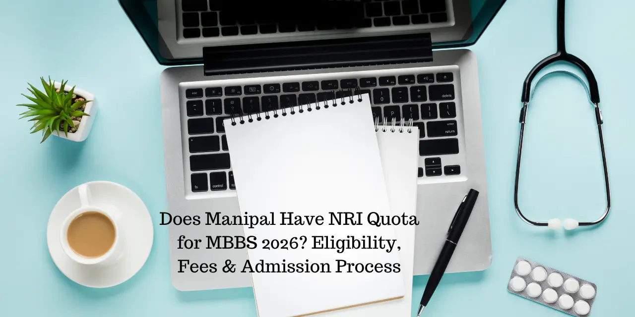Does Manipal Have NRI Quota for MBBS 2026? Eligibility, Fees & Admission Process